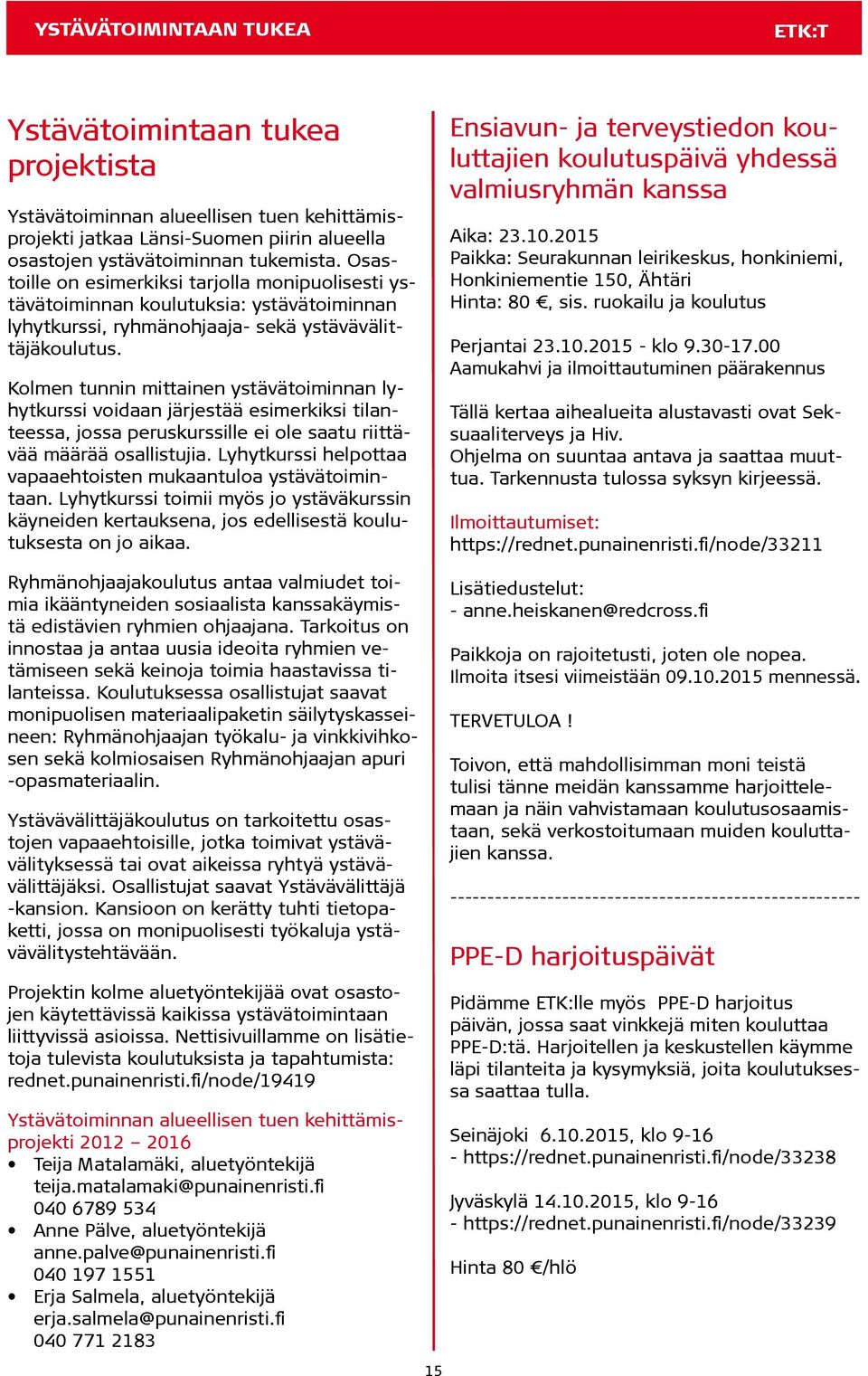 Kolmen tunnin mittainen ystävätoiminnan lyhytkurssi voidaan järjestää esimerkiksi tilanteessa, jossa peruskurssille ei ole saatu riittävää määrää osallistujia.