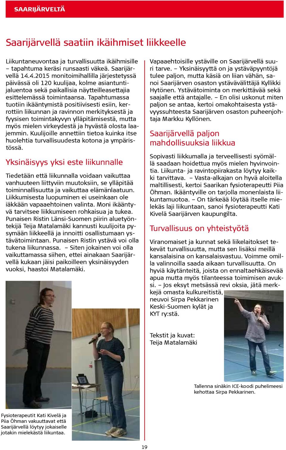 Tapahtumassa tuotiin ikääntymistä positiivisesti esiin, kerrottiin liikunnan ja ravinnon merkityksestä ja fyysisen toimintakyvyn ylläpitämisestä, mutta myös mielen virkeydestä ja hyvästä olosta