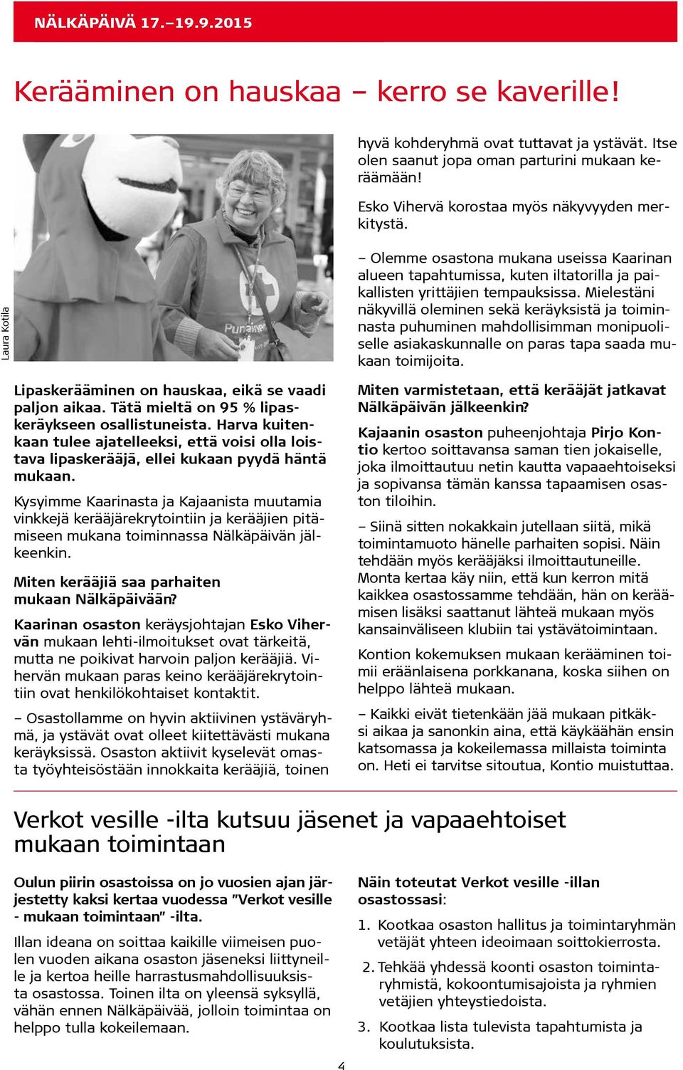 Harva kuitenkaan tulee ajatelleeksi, että voisi olla loistava lipaskerääjä, ellei kukaan pyydä häntä mukaan.