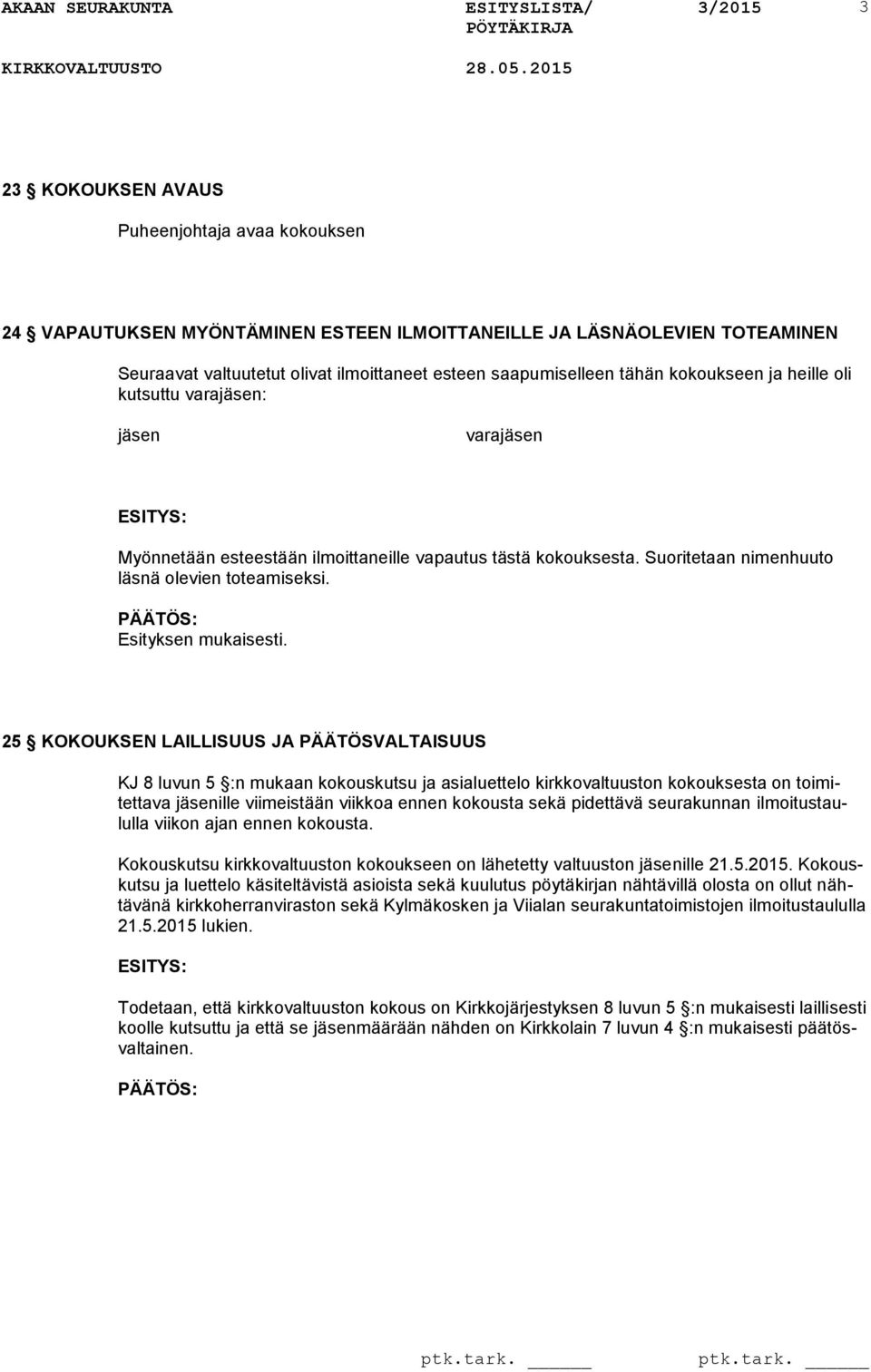 25 KOKOUKSEN LAILLISUUS JA PÄÄTÖSVALTAISUUS KJ 8 luvun 5 :n mukaan kokouskutsu ja asialuettelo kirkkovaltuuston kokouksesta on toimitettava ille viimeistään viikkoa ennen kokousta sekä pidettävä