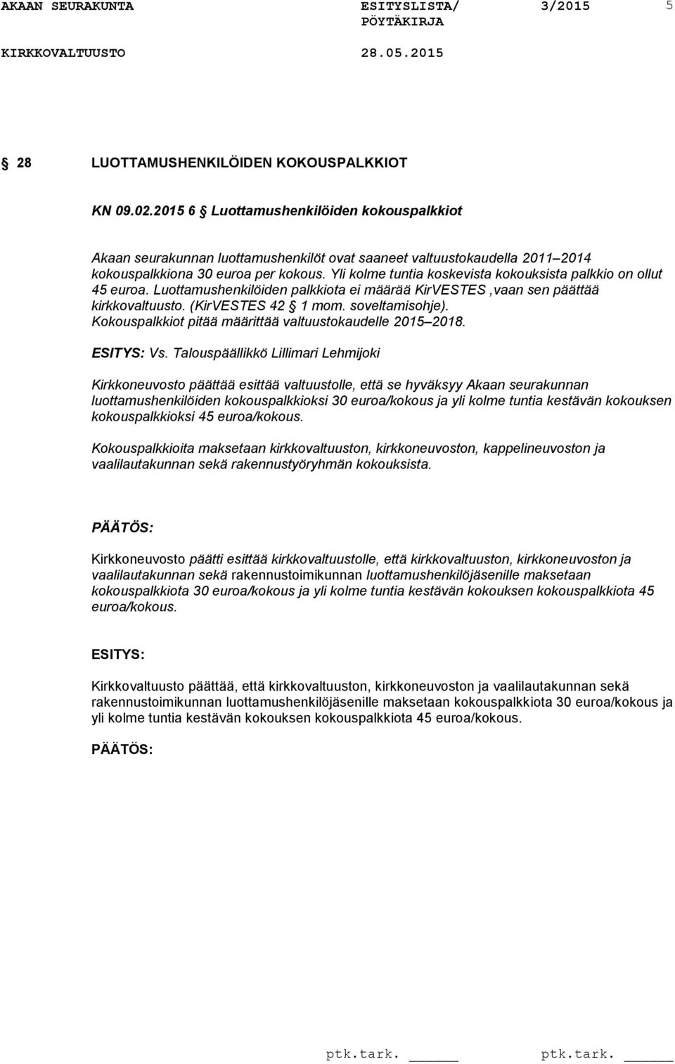 Yli kolme tuntia koskevista kokouksista palkkio on ollut 45 euroa. Luottamushenkilöiden palkkiota ei määrää KirVESTES,vaan sen päättää kirkkovaltuusto. (KirVESTES 42 1 mom. soveltamisohje).