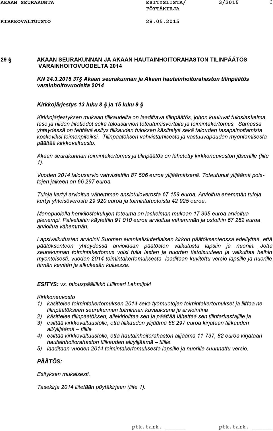johon kuuluvat tuloslaskelma, tase ja niiden liitetiedot sekä talousarvion toteutumisvertailu ja toimintakertomus.