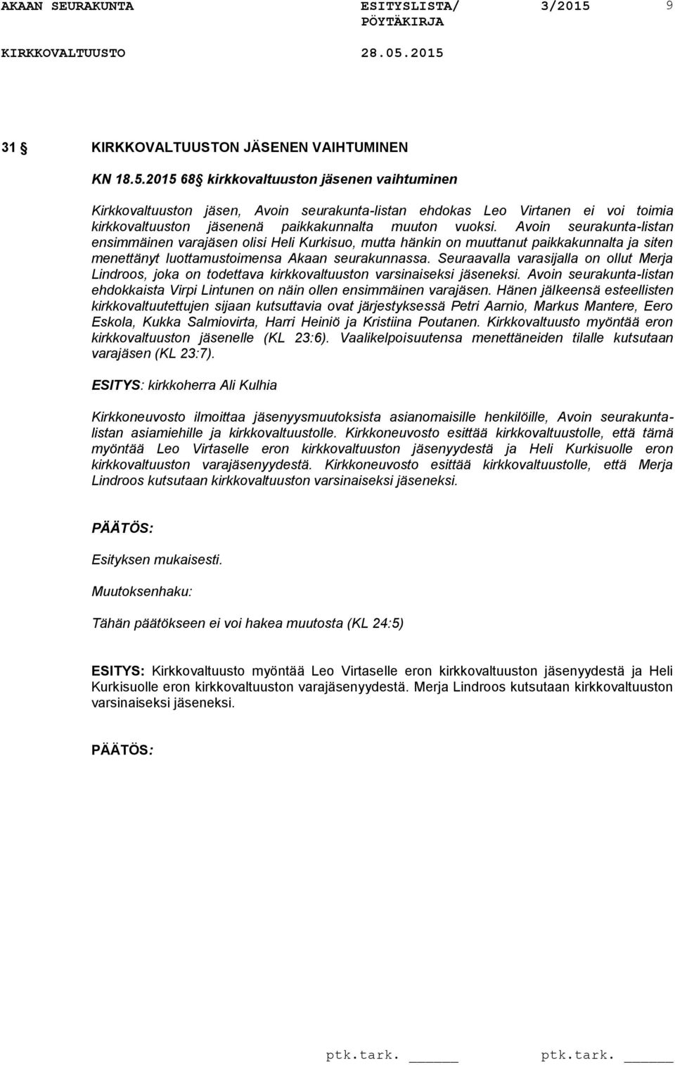 Avoin seurakunta-listan ensimmäinen vara olisi Heli Kurkisuo, mutta hänkin on muuttanut paikkakunnalta ja siten menettänyt luottamustoimensa Akaan seurakunnassa.