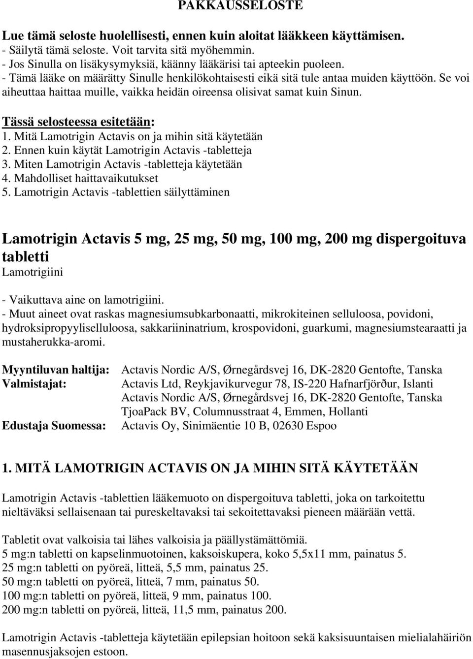 Se voi aiheuttaa haittaa muille, vaikka heidän oireensa olisivat samat kuin Sinun. Tässä selosteessa esitetään: 1. Mitä Lamotrigin Actavis on ja mihin sitä käytetään 2.