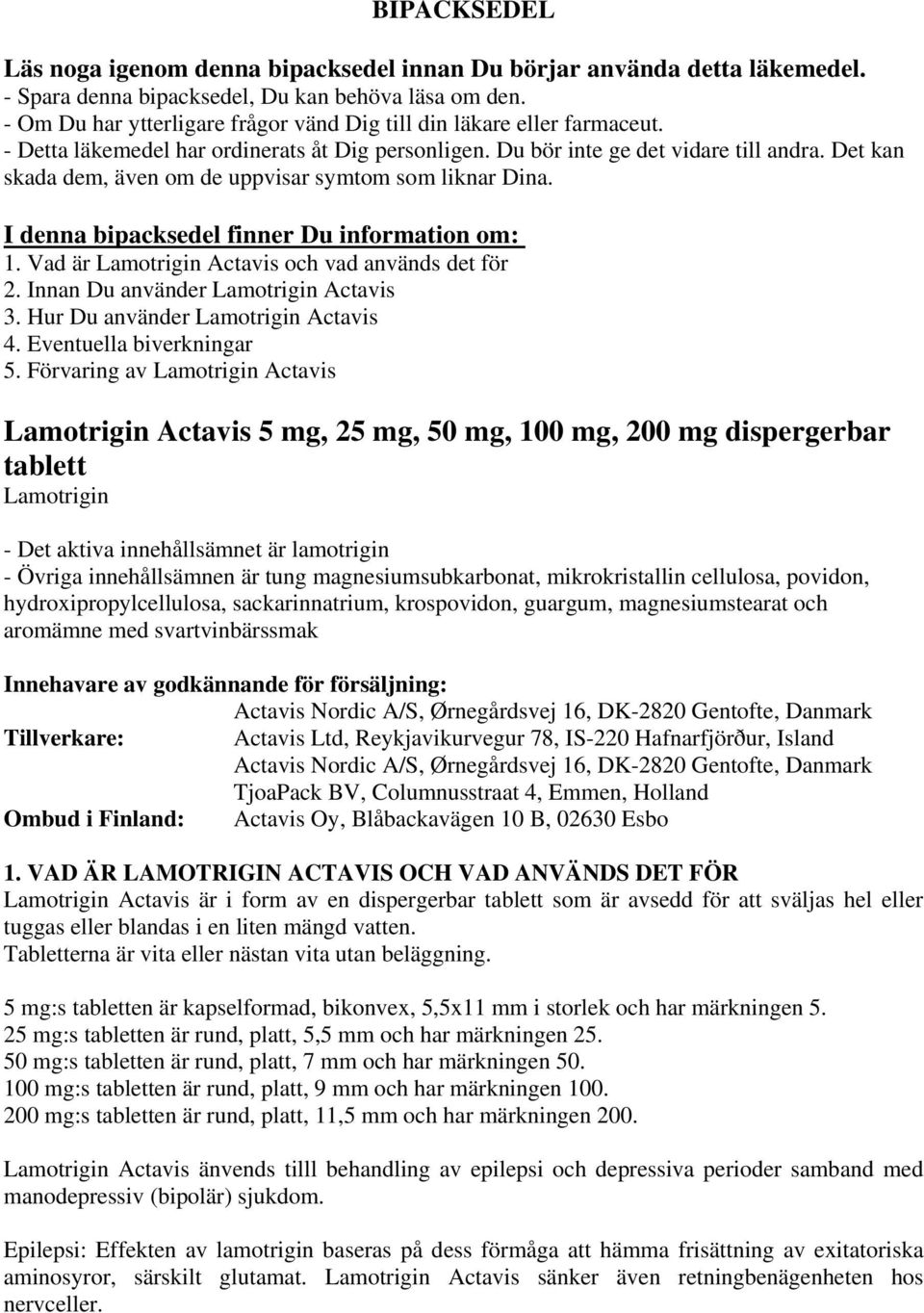 Det kan skada dem, även om de uppvisar symtom som liknar Dina. I denna bipacksedel finner Du information om: 1. Vad är Lamotrigin Actavis och vad används det för 2.