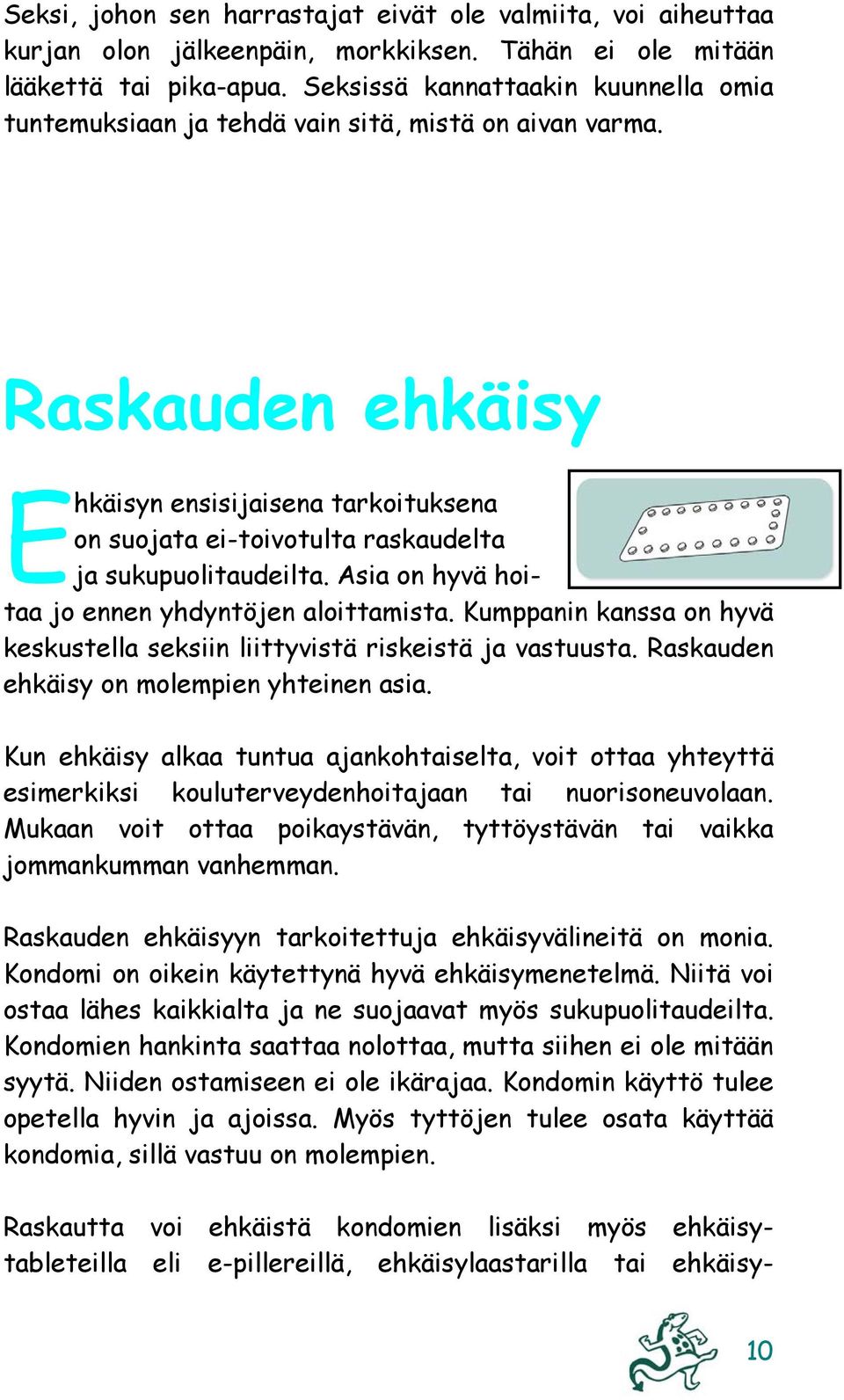 Raskauden ehkäisy Ehkäisyn ensisijaisena tarkoituksena on suojata ei-toivotulta raskaudelta ja sukupuolitaudeilta. Asia on hyvä hoitaa jo ennen yhdyntöjen aloittamista.