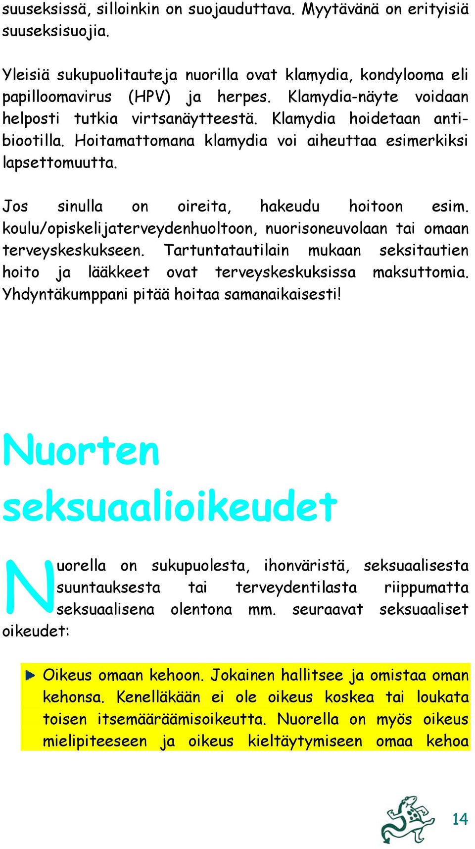 Jos sinulla on oireita, hakeudu hoitoon esim. koulu/opiskelijaterveydenhuoltoon, nuorisoneuvolaan tai omaan terveyskeskukseen.