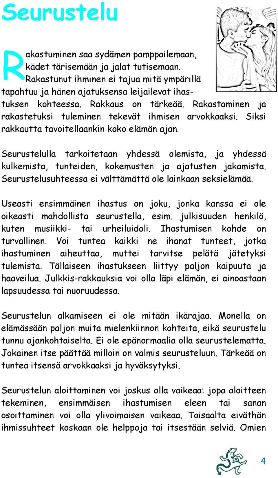 Seurustelulla tarkoitetaan yhdessä olemista, ja yhdessä kulkemista, tunteiden, kokemusten ja ajatusten jakamista. Seurustelusuhteessa ei välttämättä ole lainkaan seksielämää.