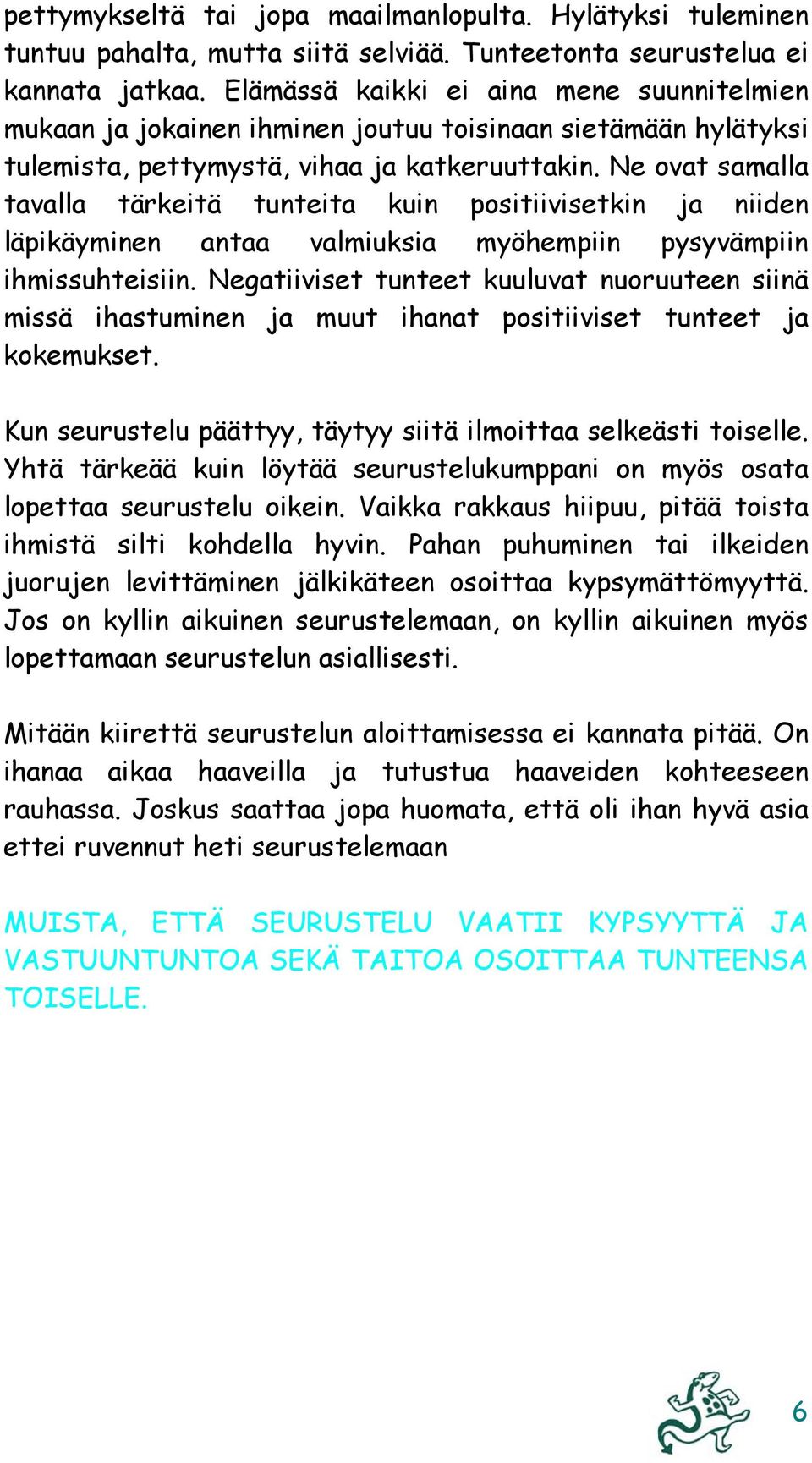 Ne ovat samalla tavalla tärkeitä tunteita kuin positiivisetkin ja niiden läpikäyminen antaa valmiuksia myöhempiin pysyvämpiin ihmissuhteisiin.