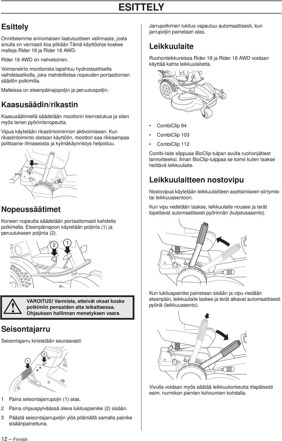 Jarrupolkimen lukitus vapautuu automaattisesti, kun jarrupoljin painetaan alas. Leikkuulaite Ruohonleikkureissa Rider 18 ja Rider 18 AWD voidaan käyttää kahta leikkuulaitetta.