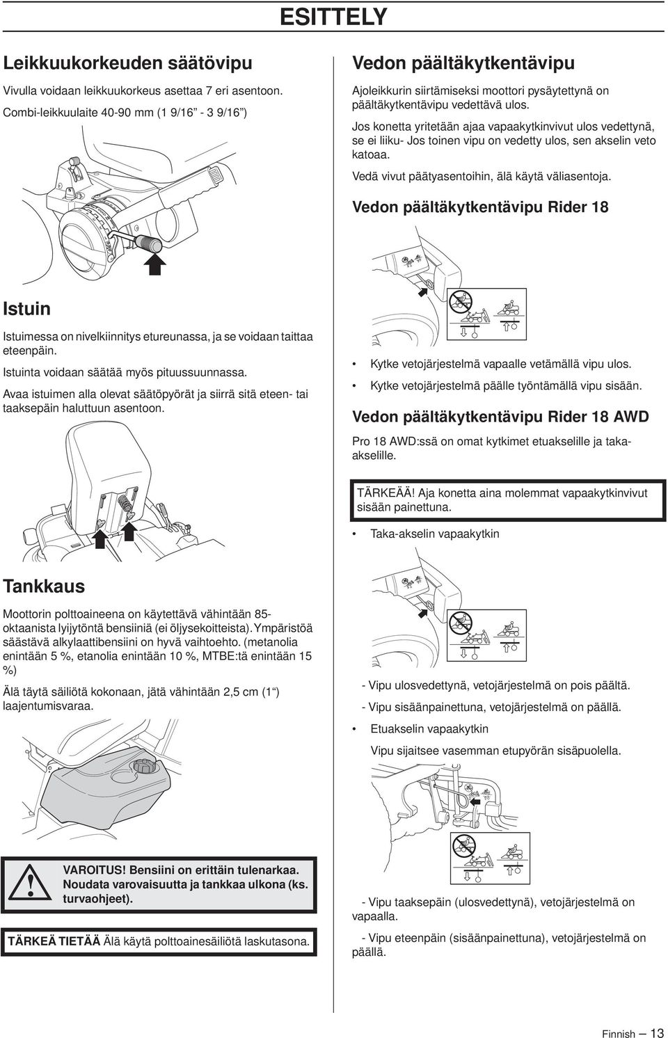 Jos konetta yritetään ajaa vapaakytkinvivut ulos vedettynä, se ei liiku- Jos toinen vipu on vedetty ulos, sen akselin veto katoaa. Vedä vivut päätyasentoihin, älä käytä väliasentoja.