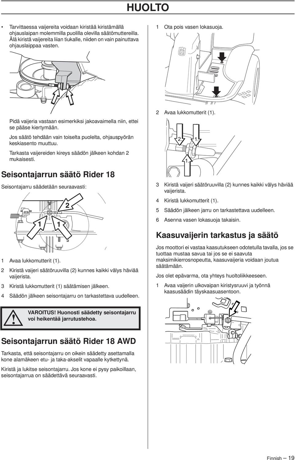 Jos säätö tehdään vain toiselta puolelta, ohjauspyörän keskiasento muuttuu. Tarkasta vaijereiden kireys säädön jälkeen kohdan 2 mukaisesti.