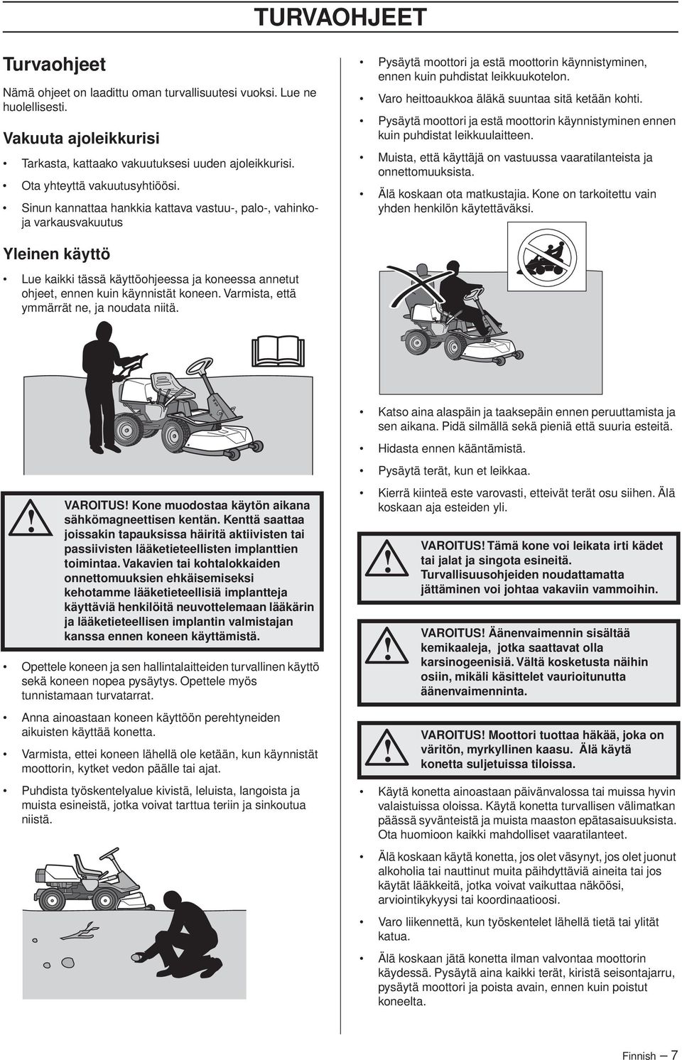 Varo heittoaukkoa äläkä suuntaa sitä ketään kohti. Pysäytä moottori ja estä moottorin käynnistyminen ennen kuin puhdistat leikkuulaitteen.