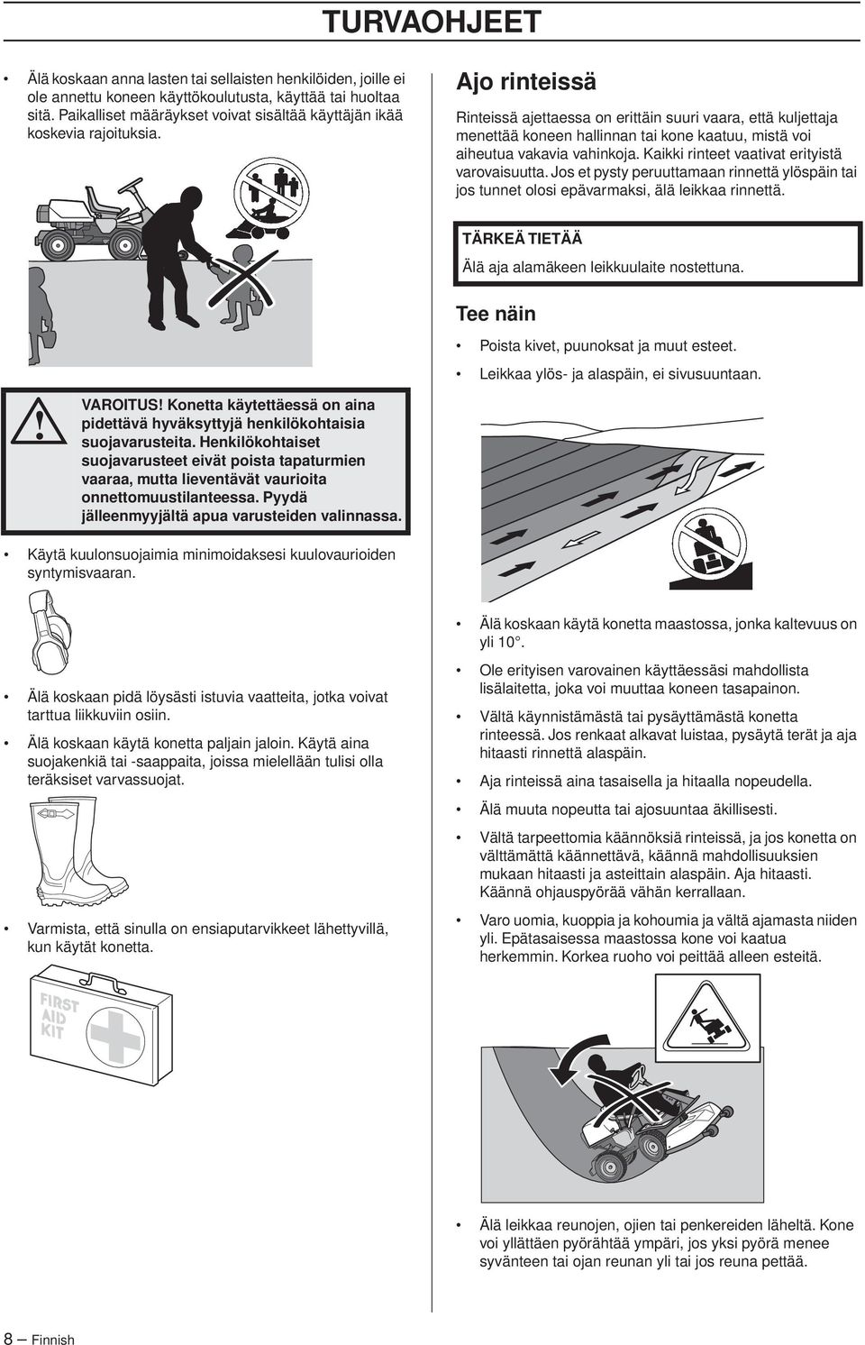 Ajo rinteissä Rinteissä ajettaessa on erittäin suuri vaara, että kuljettaja menettää koneen hallinnan tai kone kaatuu, mistä voi aiheutua vakavia vahinkoja.