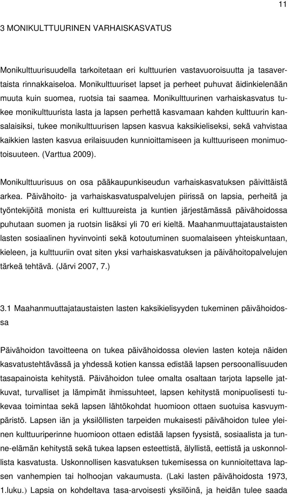 Monikulttuurinen varhaiskasvatus tukee monikulttuurista lasta ja lapsen perhettä kasvamaan kahden kulttuurin kansalaisiksi, tukee monikulttuurisen lapsen kasvua kaksikieliseksi, sekä vahvistaa