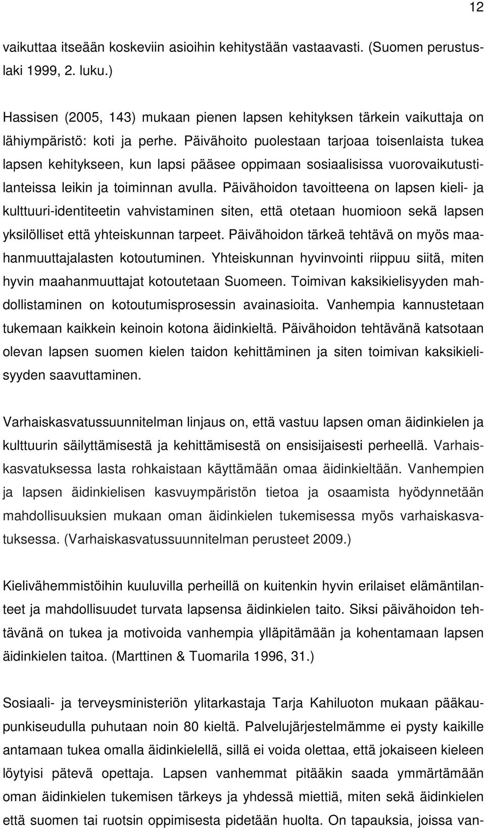 Päivähoito puolestaan tarjoaa toisenlaista tukea lapsen kehitykseen, kun lapsi pääsee oppimaan sosiaalisissa vuorovaikutustilanteissa leikin ja toiminnan avulla.