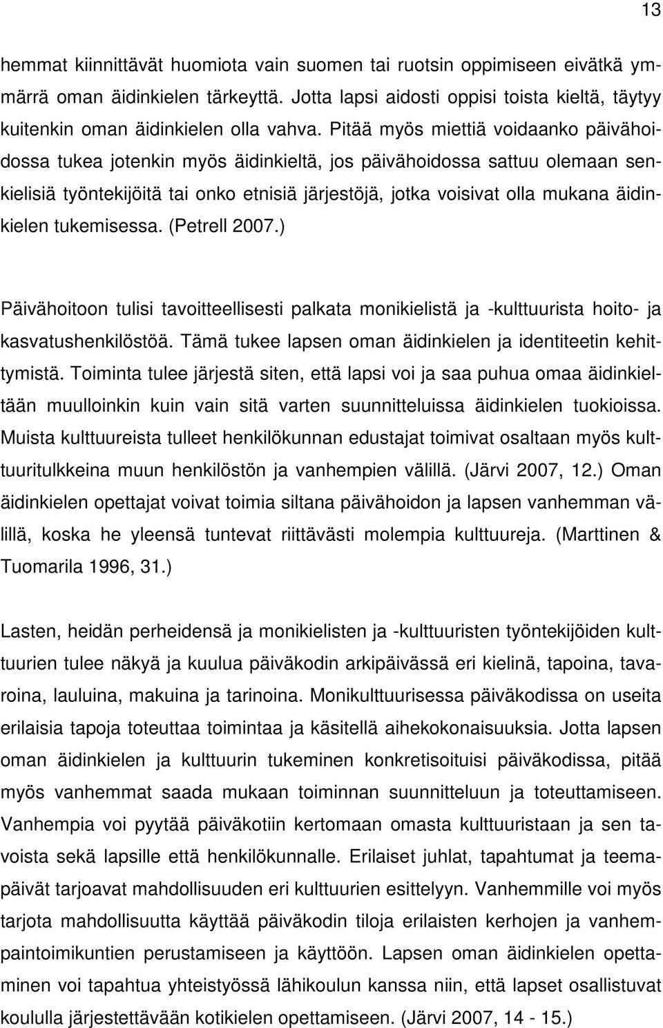 äidinkielen tukemisessa. (Petrell 2007.) Päivähoitoon tulisi tavoitteellisesti palkata monikielistä ja -kulttuurista hoito- ja kasvatushenkilöstöä.