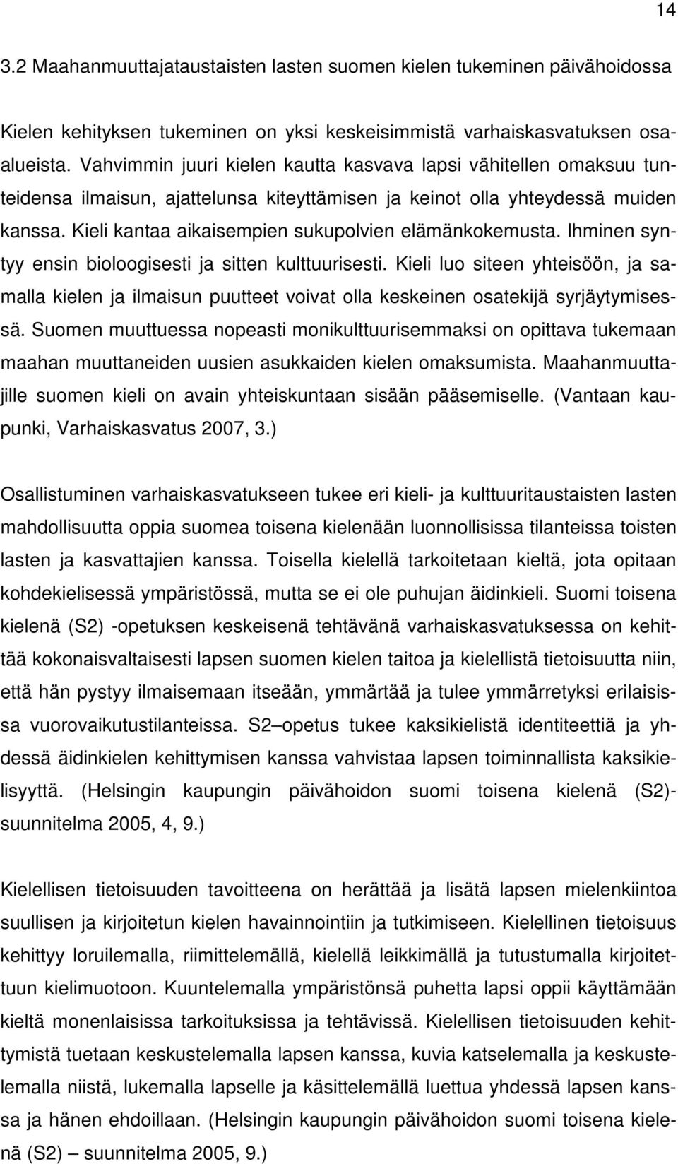 Kieli kantaa aikaisempien sukupolvien elämänkokemusta. Ihminen syntyy ensin bioloogisesti ja sitten kulttuurisesti.