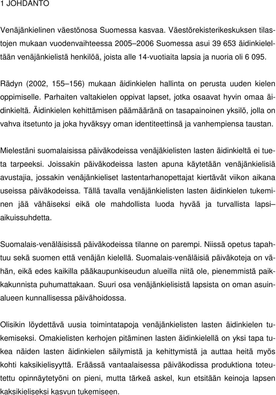 Rädyn (2002, 155 156) mukaan äidinkielen hallinta on perusta uuden kielen oppimiselle. Parhaiten valtakielen oppivat lapset, jotka osaavat hyvin omaa äidinkieltä.