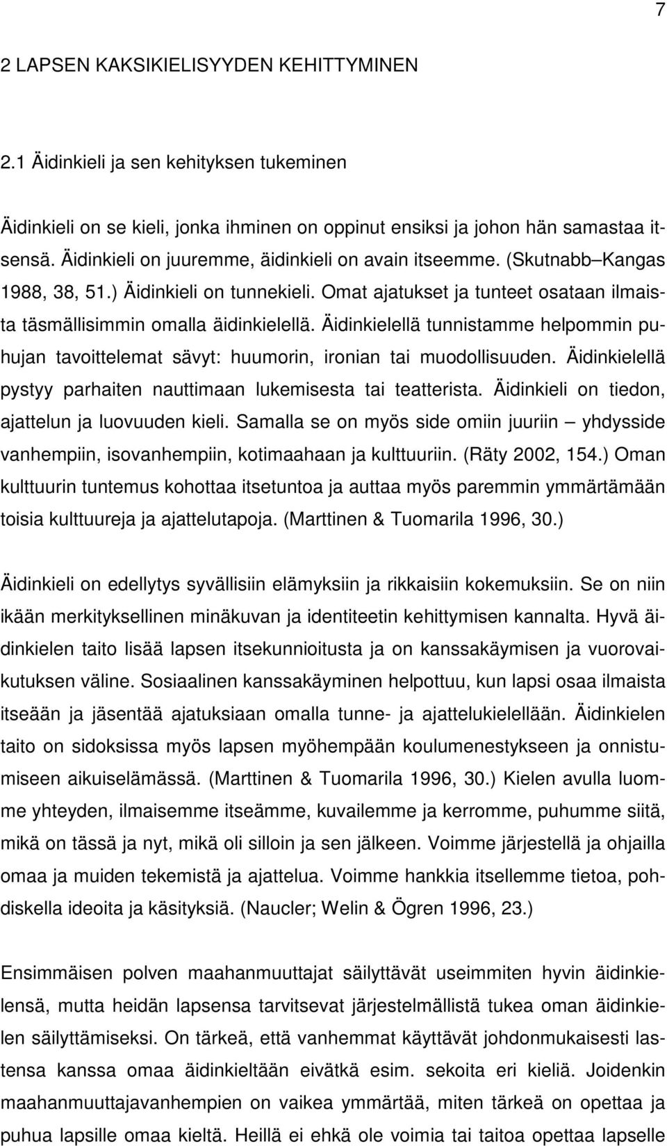 Äidinkielellä tunnistamme helpommin puhujan tavoittelemat sävyt: huumorin, ironian tai muodollisuuden. Äidinkielellä pystyy parhaiten nauttimaan lukemisesta tai teatterista.