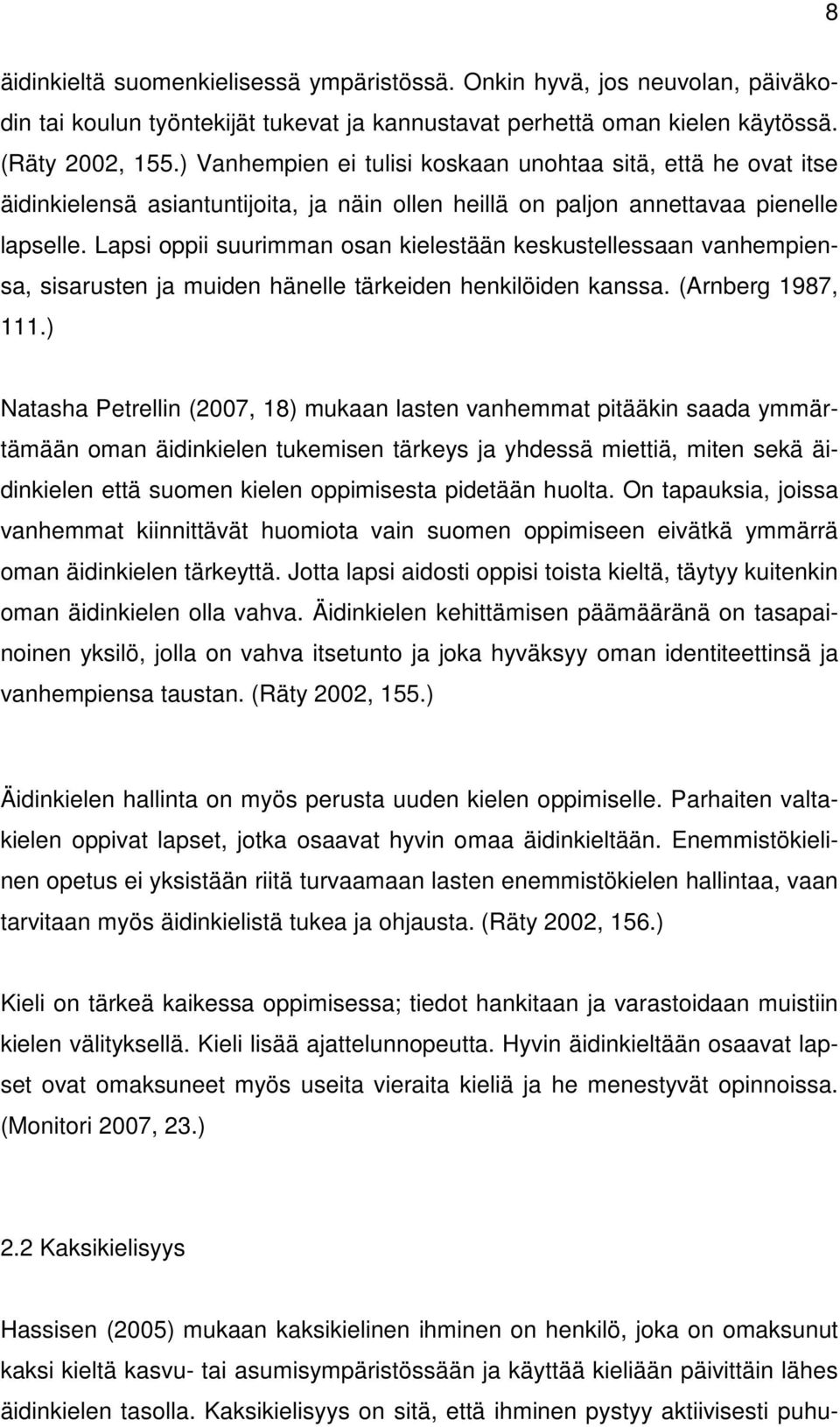 Lapsi oppii suurimman osan kielestään keskustellessaan vanhempiensa, sisarusten ja muiden hänelle tärkeiden henkilöiden kanssa. (Arnberg 1987, 111.