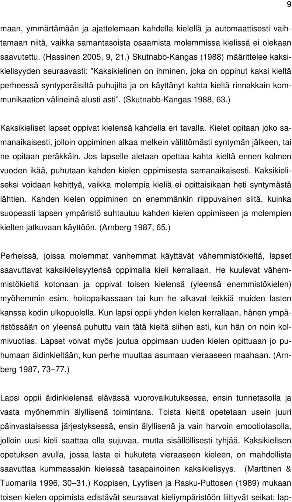 kommunikaation välineinä alusti asti. (Skutnabb-Kangas 1988, 63.) Kaksikieliset lapset oppivat kielensä kahdella eri tavalla.