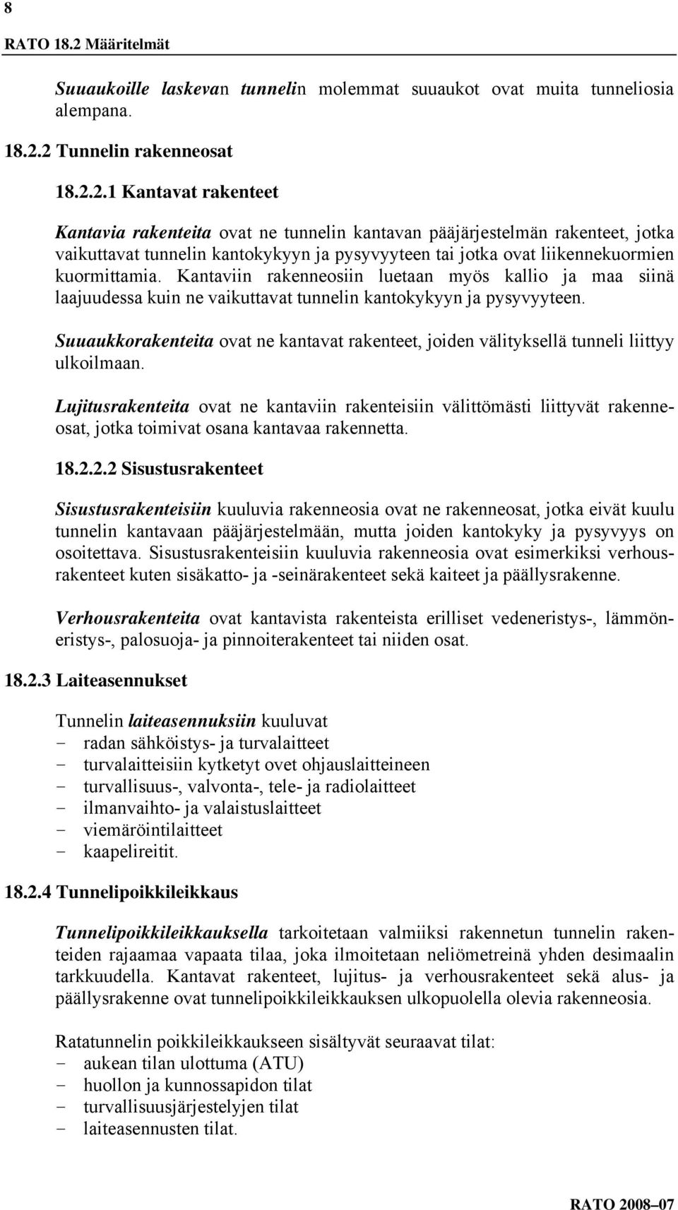 2 Tunnelin rakenneosat 18.2.2.1 Kantavat rakenteet Kantavia rakenteita ovat ne tunnelin kantavan pääjärjestelmän rakenteet, jotka vaikuttavat tunnelin kantokykyyn ja pysyvyyteen tai jotka ovat liikennekuormien kuormittamia.