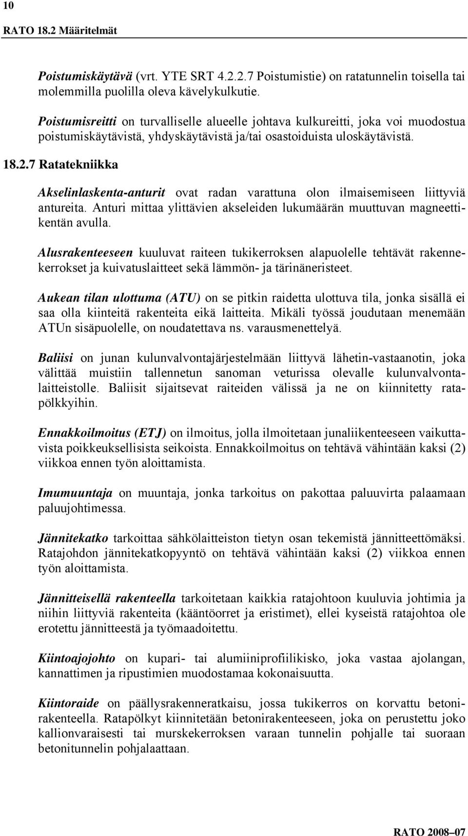 7 Ratatekniikka Akselinlaskenta-anturit ovat radan varattuna olon ilmaisemiseen liittyviä antureita. Anturi mittaa ylittävien akseleiden lukumäärän muuttuvan magneettikentän avulla.