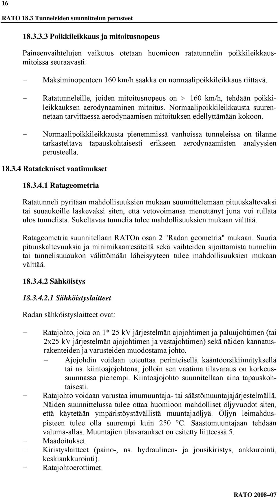 3.3 Poikkileikkaus ja mitoitusnopeus Paineenvaihtelujen vaikutus otetaan huomioon ratatunnelin poikkileikkausmitoissa seuraavasti: - Maksiminopeuteen 160 km/h saakka on normaalipoikkileikkaus