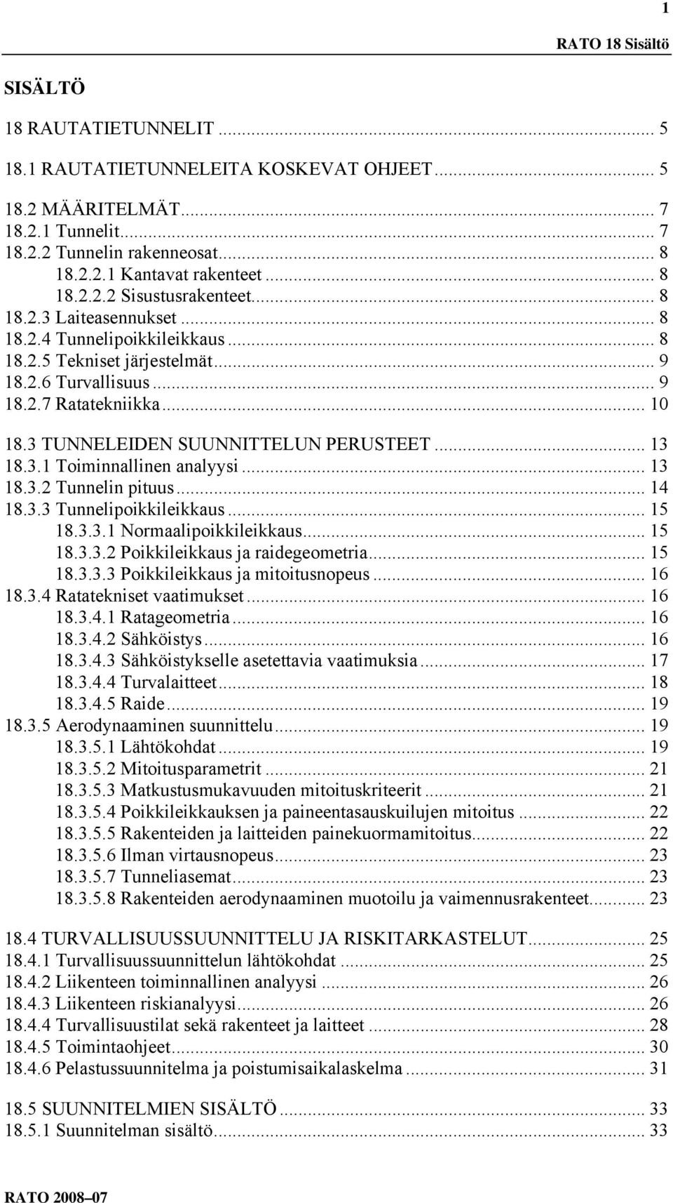 3 TUNNELEIDEN SUUNNITTELUN PERUSTEET... 13 18.3.1 Toiminnallinen analyysi... 13 18.3.2 Tunnelin pituus... 14 18.3.3 Tunnelipoikkileikkaus... 15 18.3.3.1 Normaalipoikkileikkaus... 15 18.3.3.2 Poikkileikkaus ja raidegeometria.