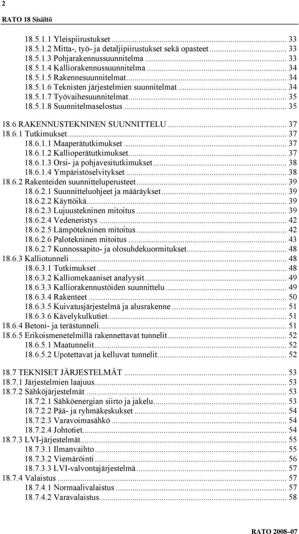 .. 37 18.6.1.1 Maaperätutkimukset... 37 18.6.1.2 Kallioperätutkimukset... 37 18.6.1.3 Orsi- ja pohjavesitutkimukset... 38 18.6.1.4 Ympäristöselvitykset... 38 18.6.2 Rakenteiden suunnitteluperusteet.