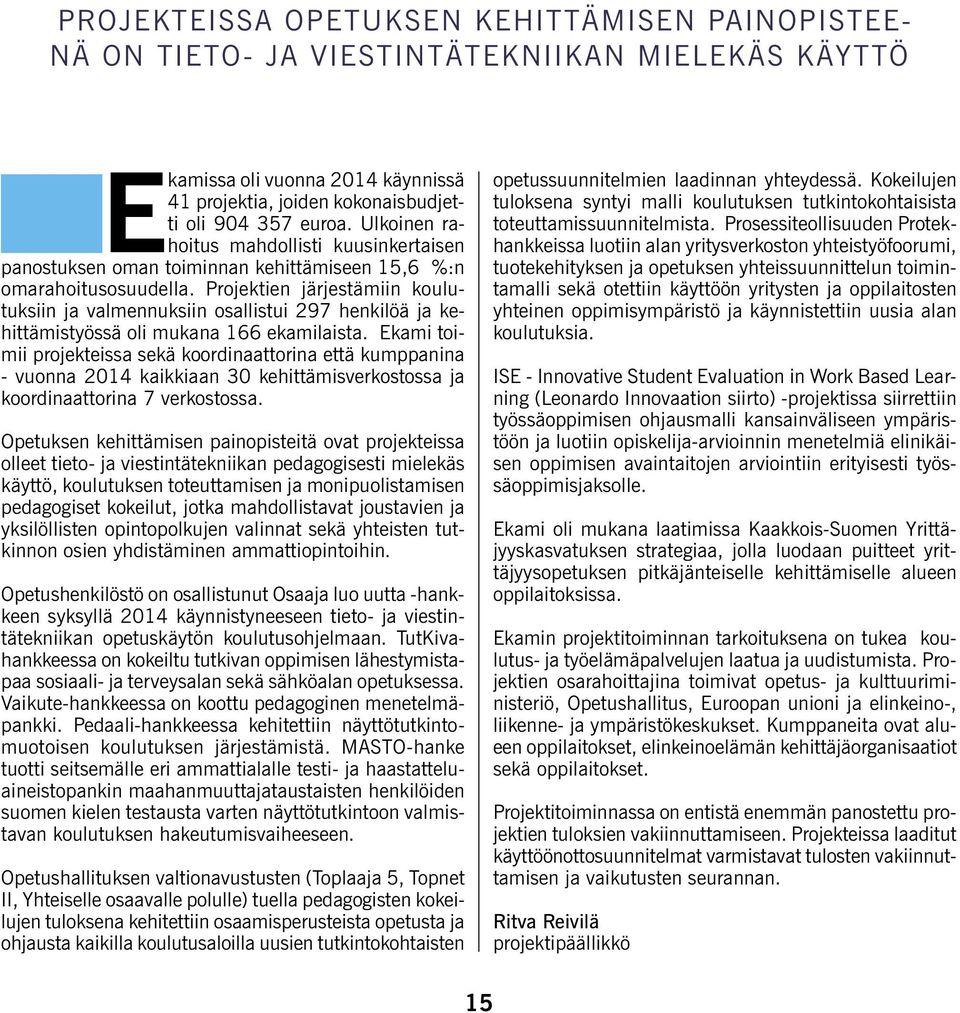 Projektien järjestämiin koulutuksiin ja valmennuksiin osallistui 297 henkilöä ja kehittämistyössä oli mukana 166 ekamilaista.