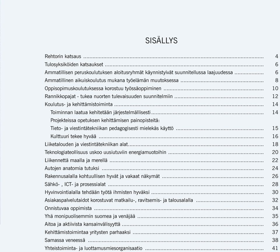 .. 12 Koulutus- ja kehittämistoiminta... 14 Toiminnan laatua kehitetään järjestelmällisesti.