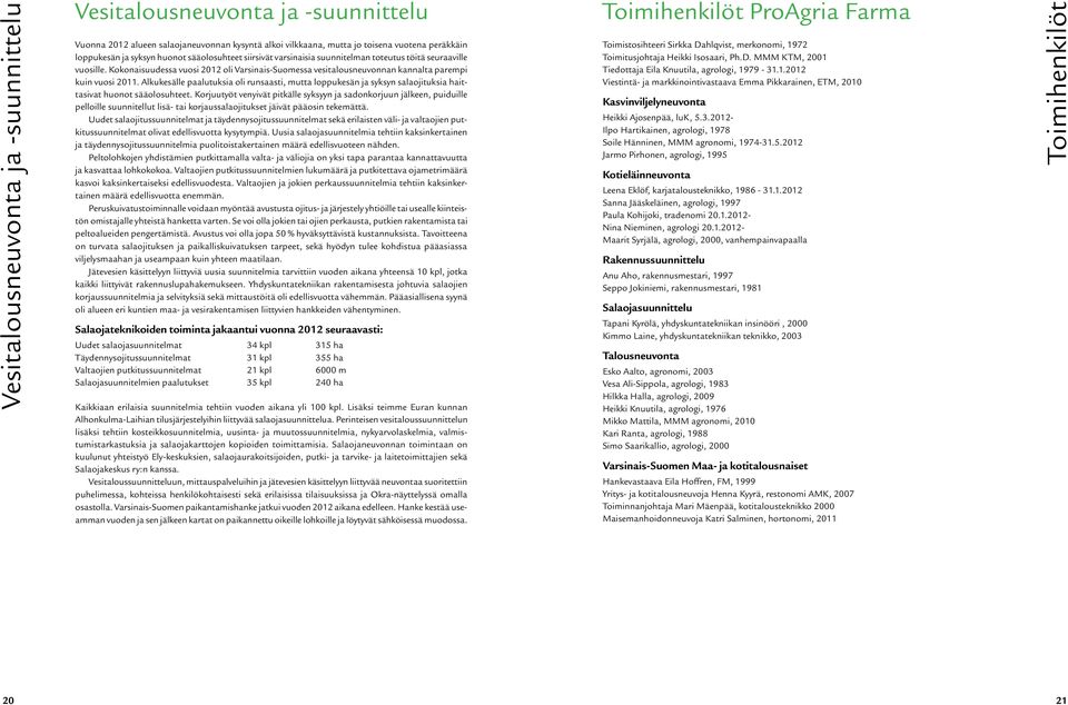 Alkukesälle paalutuksia oli runsaasti, mutta loppukesän ja syksyn salaojituksia haittasivat huonot sääolosuhteet.