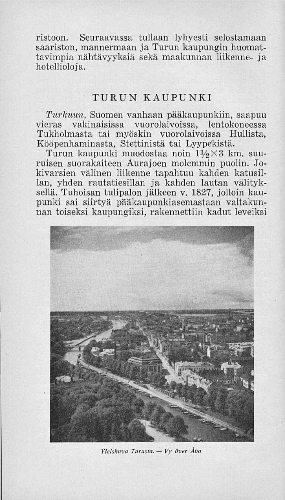 Stettinistä tai Lyypekistä. Turun kaupunki muodostaa noin IV&X3 km. suuruisen suorakaiteen Aurajoen molemmin puolin.