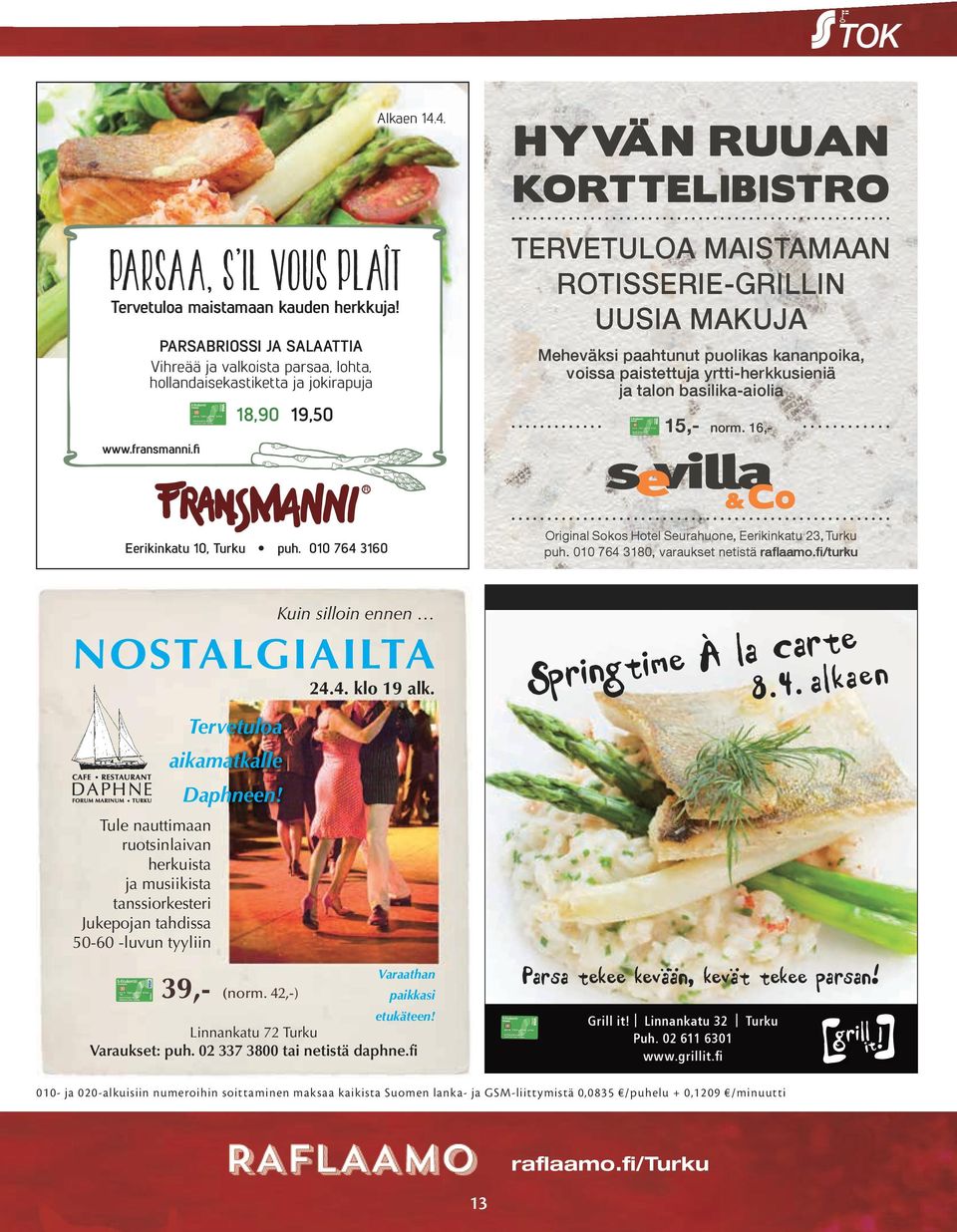 4. HYVÄN RUUAN KORTTELIBISTRO TERVETULOA MAISTAMAAN ROTISSERIE-GRILLIN UUSIA MAKUJA Meheväksi paahtunut puolikas kananpoika, voissa paistettuja yrtti-herkkusieniä ja talon basilika-aiolia 15,- norm.