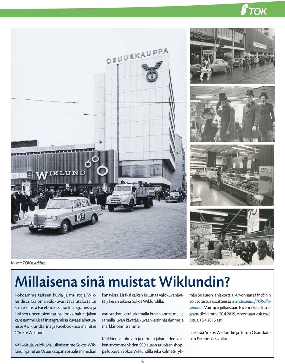 Lisää Instagramissa kuvaasi aihetunniste #wiklundtarina ja Facebookissa mainitse @SokosWiklund. Valikoituja valokuvia julkaisemme Sokos Wiklundin ja Turun Osuuskaupan sosiaalisen median kanavissa.