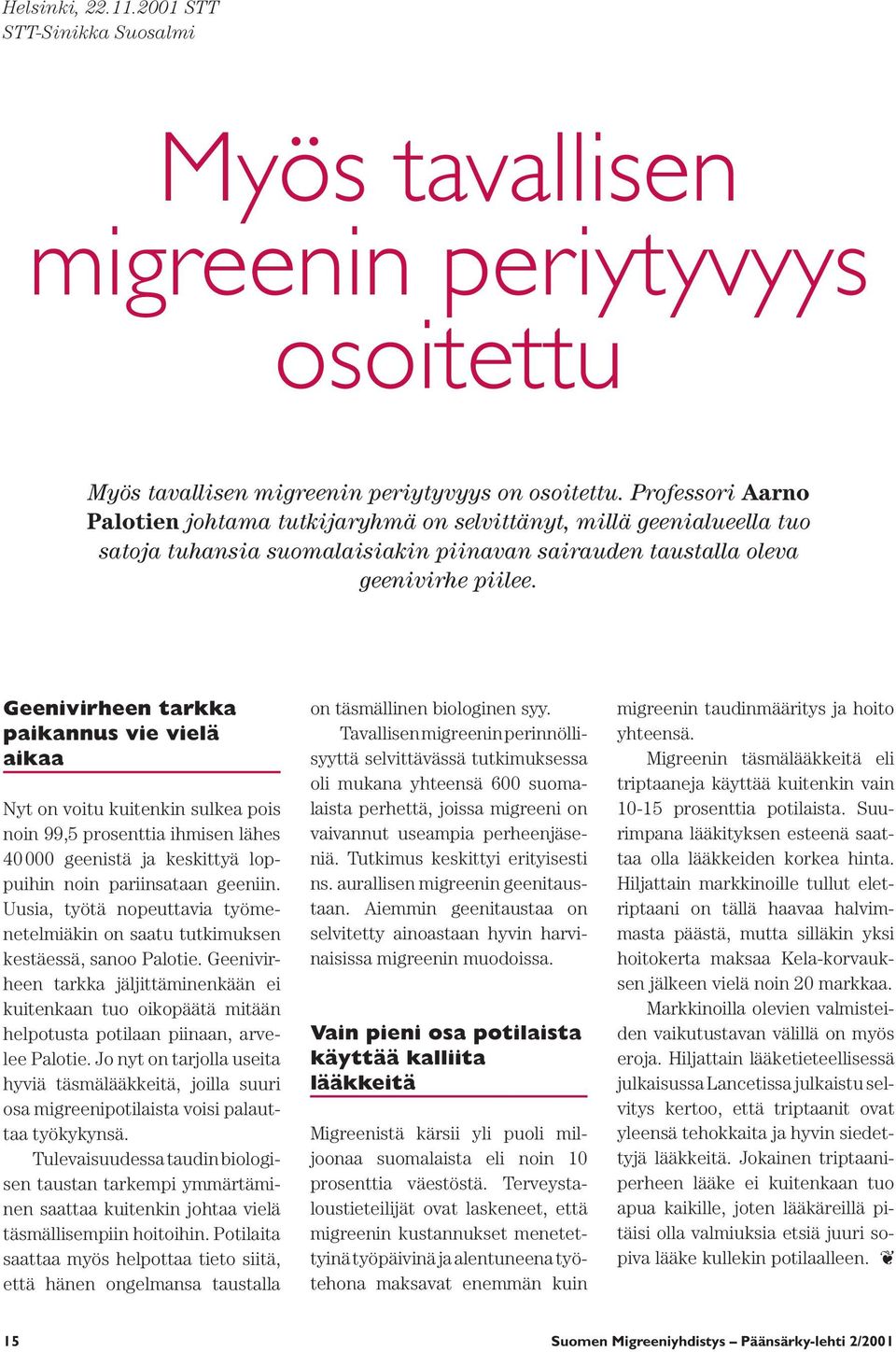 Geenivirheen tarkka paikannus vie vielä aikaa Nyt on voitu kuitenkin sulkea pois noin 99,5 prosenttia ihmisen lähes 40 000 geenistä ja keskittyä loppuihin noin pariinsataan geeniin.