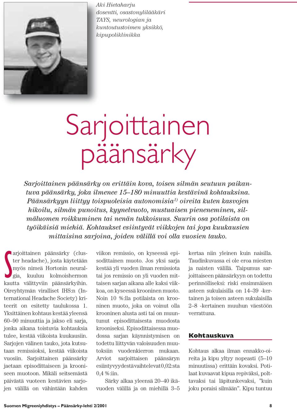 Päänsärkyyn liittyy toispuoleisia autonomisia 1) oireita kuten kasvojen hikoilu, silmän punoitus, kyynelvuoto, mustuaisen pieneneminen, silmäluomen roikkuminen tai nenän tukkoisuus.