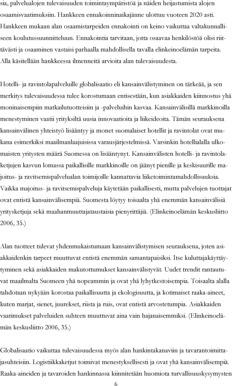 Ennakointia tarvitaan, jotta osaavaa henkilöstöä olisi riittävästi ja osaaminen vastaisi parhaalla mahdollisella tavalla elinkeinoelämän tarpeita.