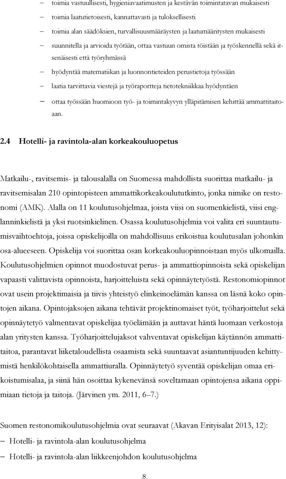 työssään laatia tarvittavia viestejä ja työraportteja tietotekniikkaa hyödyntäen ottaa työssään huomioon työ- ja toimintakyvyn ylläpitämisen kehittää ammattitaitoaan. 2.