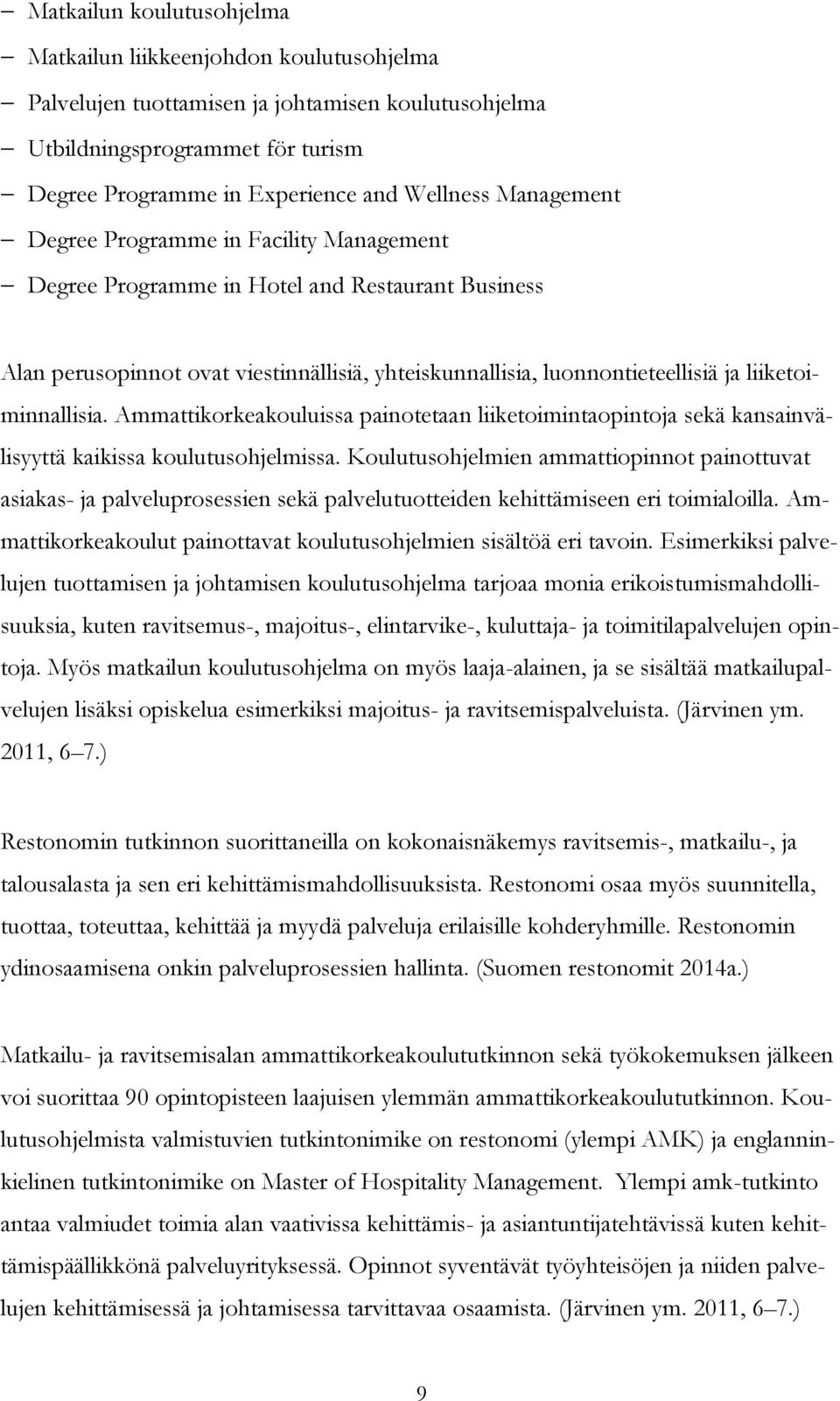 liiketoiminnallisia. Ammattikorkeakouluissa painotetaan liiketoimintaopintoja sekä kansainvälisyyttä kaikissa koulutusohjelmissa.