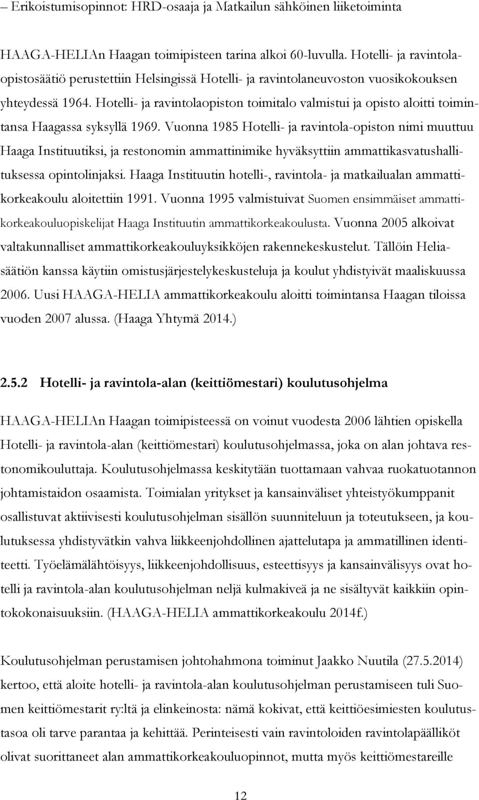 Hotelli- ja ravintolaopiston toimitalo valmistui ja opisto aloitti toimintansa Haagassa syksyllä 1969.