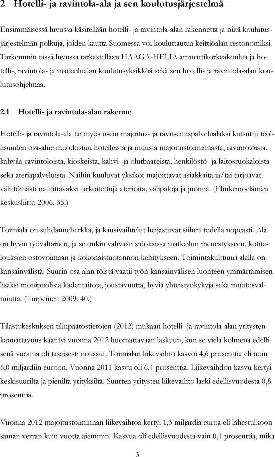 Tarkemmin tässä luvussa tarkastellaan HAAGA-HELIA ammattikorkeakoulua ja hotelli-, ravintola- ja matkailualan koulutusyksikköä sekä sen hotelli- ja ravintola-alan koulutusohjelmaa. 2.