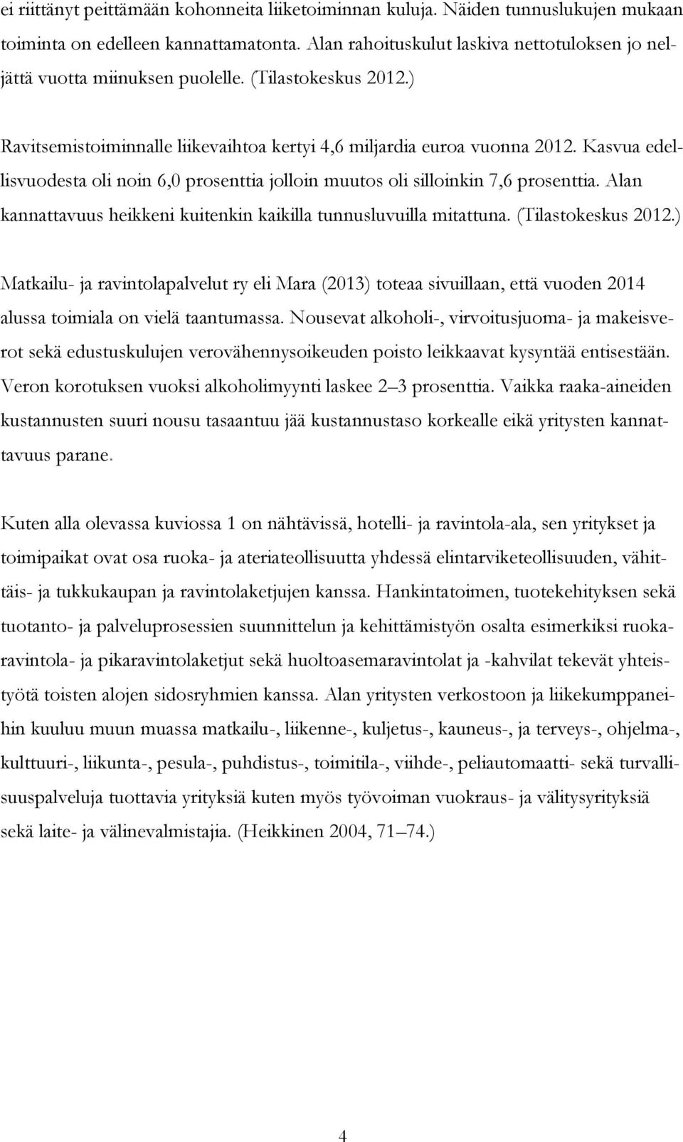 Kasvua edellisvuodesta oli noin 6,0 prosenttia jolloin muutos oli silloinkin 7,6 prosenttia. Alan kannattavuus heikkeni kuitenkin kaikilla tunnusluvuilla mitattuna. (Tilastokeskus 2012.