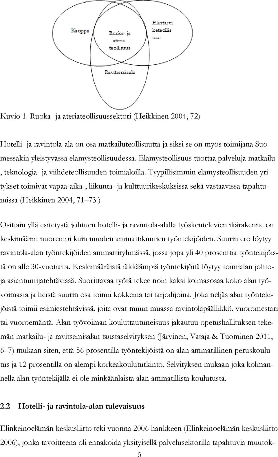 Tyypillisimmin elämysteollisuuden yritykset toimivat vapaa-aika-, liikunta- ja kulttuurikeskuksissa sekä vastaavissa tapahtumissa (Heikkinen 2004, 71 73.