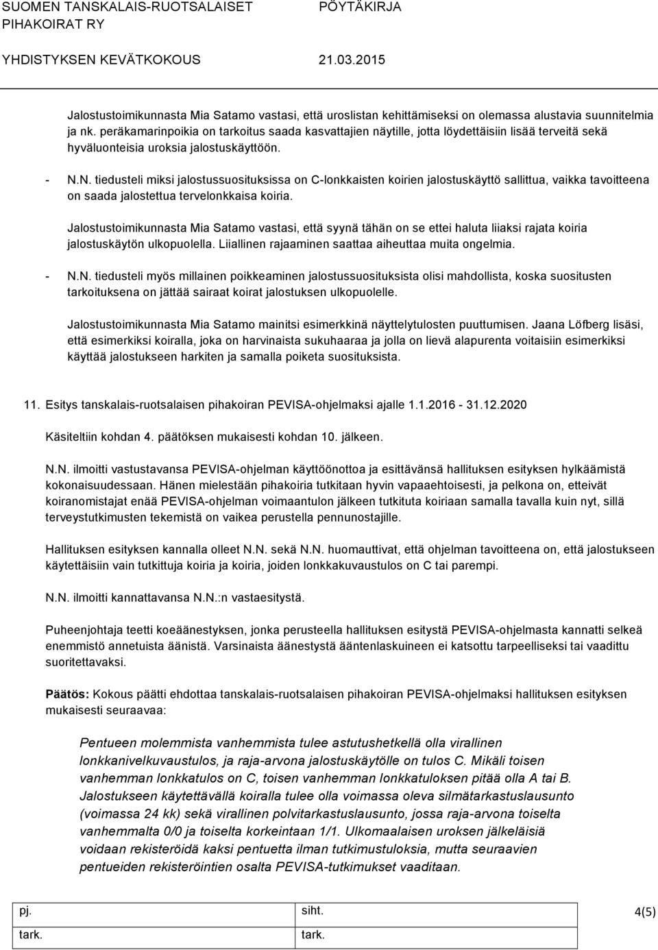 N. tiedusteli miksi jalostussuosituksissa on C-lonkkaisten koirien jalostuskäyttö sallittua, vaikka tavoitteena on saada jalostettua tervelonkkaisa koiria.