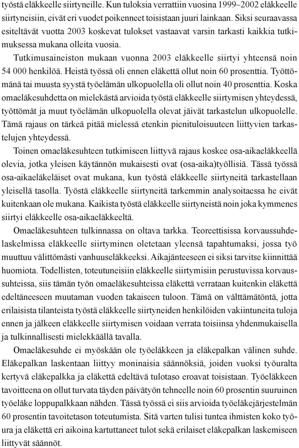 Tutkimusaineiston mukaan vuonna 2003 eläkkeelle siirtyi yhteensä noin 54 000 henkilöä. Heistä työssä oli ennen eläkettä ollut noin 60 prosenttia.