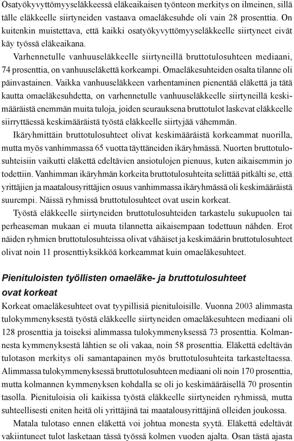 Varhennetulle vanhuuseläkkeelle siirtyneillä bruttotulosuhteen mediaani, 74 prosenttia, on vanhuuseläkettä korkeampi. Omaeläkesuhteiden osalta tilanne oli päinvastainen.