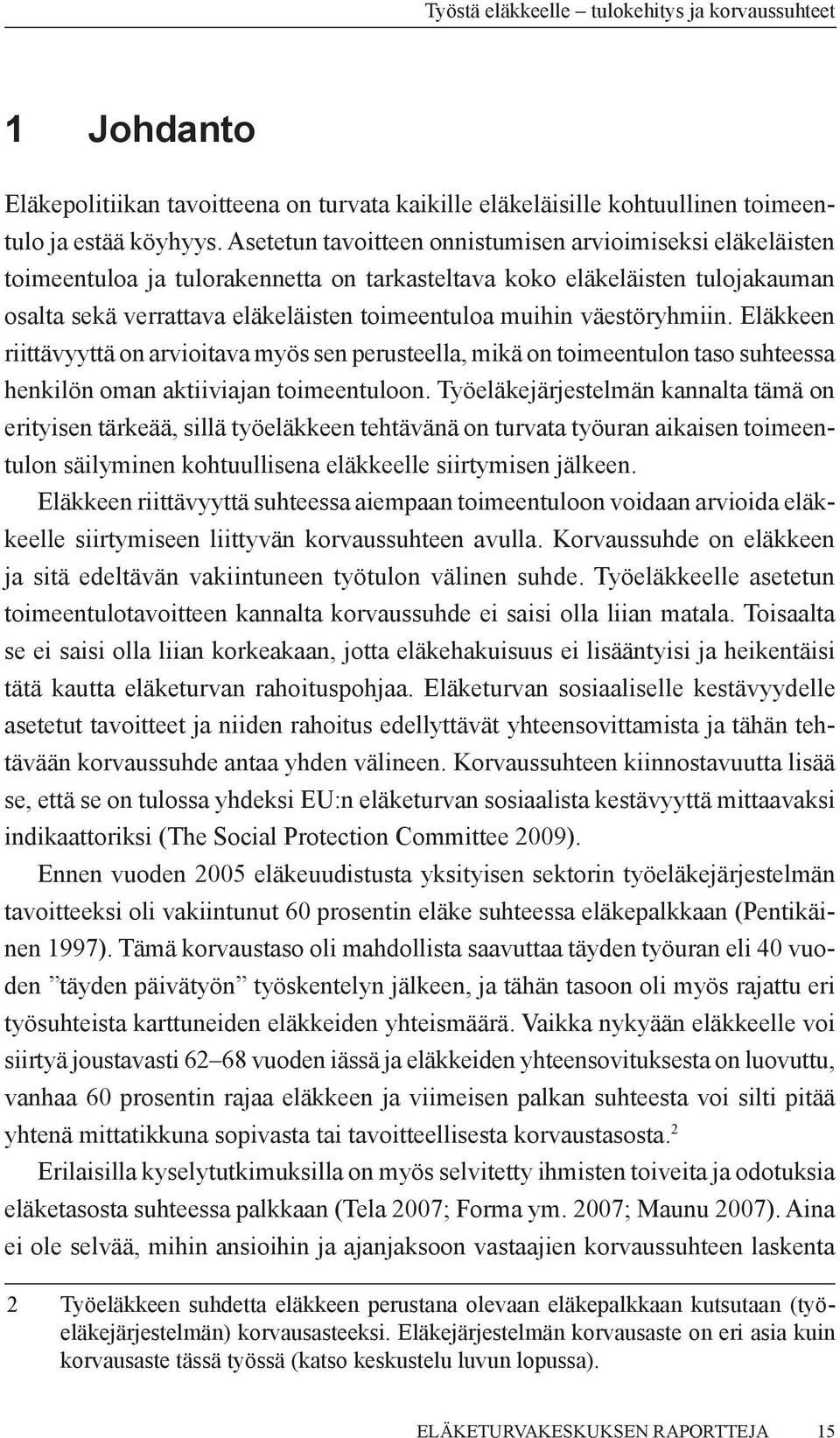 väestöryhmiin. Eläkkeen riittävyyttä on arvioitava myös sen perusteella, mikä on toimeentulon taso suhteessa henkilön oman aktiiviajan toimeentuloon.